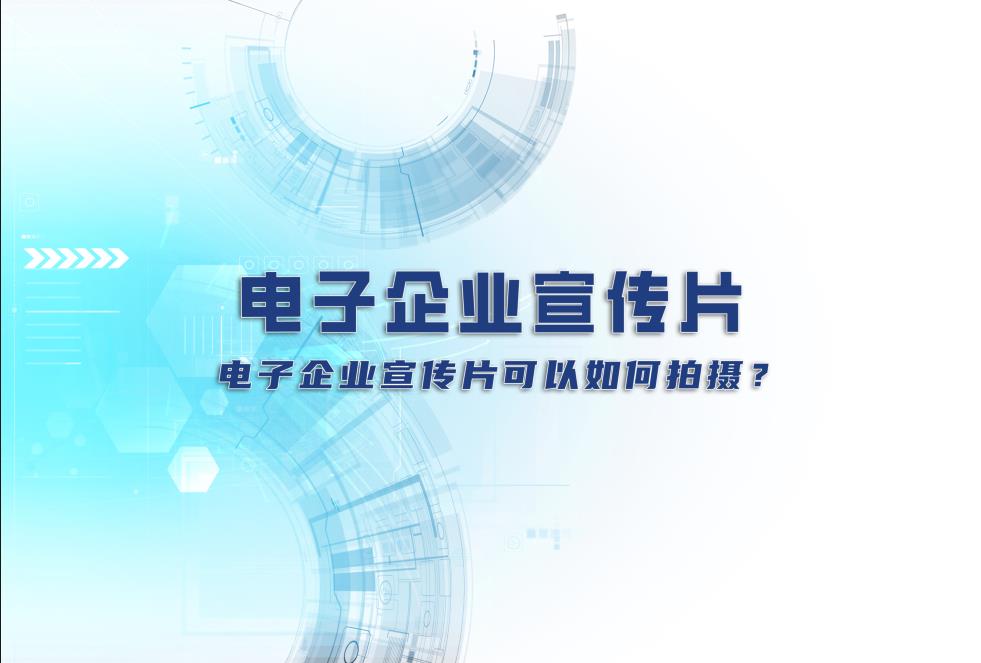 電子企業(yè)宣傳片：電子企業(yè)宣傳片可以如何拍攝？